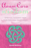 Anam Cara Wisdom: Spiritual Guidance from Your Personal Celtic Angel