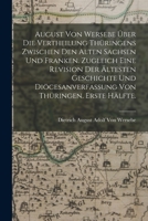 August von Wersebe über die Vertheilung Thüringens zwischen den alten Sachsen und Franken. Zugleich eine Revision der ältesten Geschichte und ... von Thüringen. Erste Hälfte. 1016117604 Book Cover
