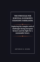 The Struggle for Survival in Europe's Changing Farmlands.: Exploring the complex web of challenges facing European farmers and the fight for a sustainable future. B0CWPB6WMK Book Cover