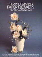 The Art of Making Paper Flowers: Full-Sized Patterns and Instructions for Fifteen Realistic Blossoms 0486243788 Book Cover