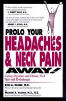 Prolo Your Headaches and Neck Pain Away! Curing Migraines and Chronic Neck Pain with Prolotherapy 0966101030 Book Cover
