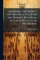Assessing the Impact of Strategic Culture on Chinese Regional Security Policies in South Asia 1249561930 Book Cover