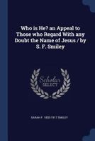 Who Is He?: An Appeal To Those Who Regard With Any Doubt The Name Of Jesus 1017714274 Book Cover