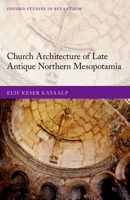 Church Architecture of Late Antique Northern Mesopotamia 0198864930 Book Cover