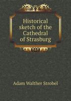 Historical Sketch of the Cathedral of Strasburg 5518760450 Book Cover