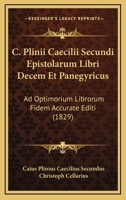 C. Plinii Caecilii Secundi Epistolarum Libri Decem Et Panegyricus: Ad Optimorium Librorum Fidem Accurate Editi (1829) 1160815984 Book Cover
