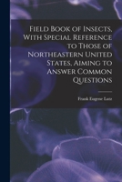 Field Book of Insects, With Special Reference to Those of Northeastern United States, Aiming to Answer Common Questions 1016416008 Book Cover