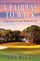 A Fairway to Walk: Inspiration for Your Round of Life 1737096803 Book Cover