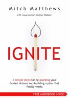 Ignite: 3 Simple Steps for Re-Sparking Your Buried Dreams and Building a Plan That Finally Works 0990965902 Book Cover