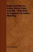 Bullet and Shot in Indian Forest, Plain and Hill. with Hints to Beginners in Indian Shooting 1443766208 Book Cover