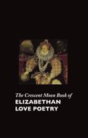 The Crescent Moon Book of Elizabethan Love Poetry 1861718470 Book Cover