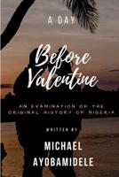 A Day Before Valentine: An Examination of the Original History of Nigeria 109039232X Book Cover