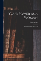 Your Power as a Woman: How to Develop and Use It 1014942640 Book Cover