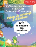 N°2 la chasse aux nombres J'apprends en m'amusant avec Axie La Grenouille qui saute Cahier de coloriage & d'écriture: Apprendre les nombres en coloria B08P3H16M6 Book Cover