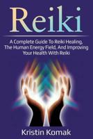 Reiki: A complete guide to Reiki healing, the human energy field, and improving your health with Reiki 1925989305 Book Cover
