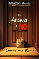 Leave Me Alone: The Answer Is No B0DV4MYQ8N Book Cover