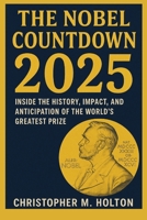 The Nobel Countdown 2025: Inside the History, Impact, and Anticipation of the World’s Greatest Prize B0FTVQ6F5D Book Cover