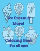 Ice Cream & More! Coloring Book: For All Ages B098GQSKYR Book Cover