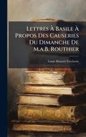 Lettres Ã Basile Ã Propos Des Causeries Du Dimanche De M.a.B. Routhier (French Edition) 1023757184 Book Cover