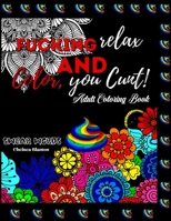 Fucking Relax and Color, you Cunt! Swear Words Adult Coloring Book: Stress Relieving and Fun Designs- Hilarious Words for Grown Ups - Anti-Anxiety - Motivational 9041783466 Book Cover