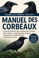 MANUEL DES CORBEAUX: Guide du débutant pour comprendre et élever des corbeaux : comportement, dressage, alimentation, communication et éthique des soins (French Edition) B0G5J4WYBW Book Cover