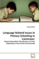 Language Related Issues in Primary Schooling in Cameroon:: Researching Adults? Recollections of Their Experiences of the Home-School Divide 3639226097 Book Cover