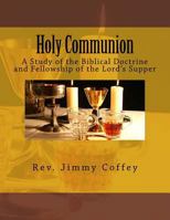 Holy Communion: A Study of the Biblical Doctrine and Fellowship of the Lord's Supper 1495426211 Book Cover