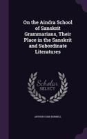 On the Aindra School of Sanskrit Grammarians, Their Place in the Sanskrit and Subordinate 1437049311 Book Cover