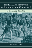 The Fall and Recapture of Detroit in the War of 1812: In Defense of William Hull 0814335985 Book Cover