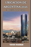 Ubicación de Argentina 2025: A Beautiful Place To Explore (Wander Wise: Your Guide to Exploring the World) B0DSCCFVSR Book Cover