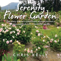 Serenity Flower Garden: The Story of How a Passionate Woman Turned a Grassy Paddock into a Beautiful Garden 1982296143 Book Cover