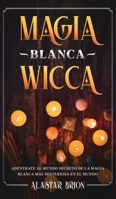 Magia Blanca Wicca: Ad�ntrate Secreto de la Magia Blanca m�s Misteriosa en el Mundo 164694139X Book Cover