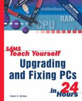 Sams Teach Yourself Upgrading and Fixing PCs in 24 Hours (3rd Edition) 0672323044 Book Cover