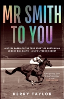 Mr Smith to You: A novel based on the true story of Australian jockey Bill Smith - a life lived in secret 1922863378 Book Cover