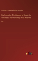 Fire Fountains: The Kingdom of Hawaii, Its Volcanoes, and the History of Its Missions: Vol. I 3385317339 Book Cover