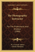 The Photographic Instructor: For The Professional And Amateur 1163938904 Book Cover