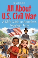 All About U.S. Civil War: A Kid's Guide to America's Toughest Time (USA Knowledge Books for Kids) B0GQ7VCVK9 Book Cover