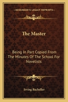 The Master, Being in Part Copied From the Minutes of the School for Novelists, a Round Table of Good Fellows Who, Long Since, Dined Every Saturday at ... Lanthorne, on Golden Hill in New York City 0548394695 Book Cover