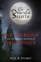 The Dracula Secrets: Jack the Ripper and the Darkest Sources of Bram Stoker 0752480480 Book Cover