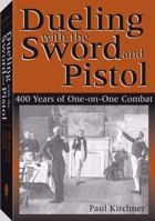 Dueling With The Sword and Pistol: 400 Years of One-on-One Combat 1581604580 Book Cover