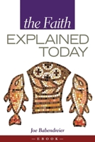 The Faith Explained Today 1594172153 Book Cover