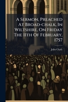 A sermon, preached at Broad-Chalk, in Wiltshire, on Friday the 11th of February, 1757. Being the day appointed for a general fast, on occasion of the war. By John Chafy, M.A. ... 1245053930 Book Cover