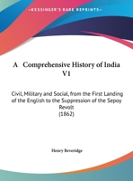 A Comprehensive History of India, Civil, Military, and Social, From the First Landing of the English to the Suppression of the Sepoy Revolt: Including an Outline of the Early History of Hindoostan 1014982561 Book Cover