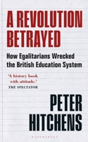 A Revolution Betrayed: How Egalitarians Wrecked the British Education System 139940007X Book Cover