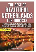 The Best of Beautiful Netherlands for Tourists: The Ultimate Guide for Netherlands Top Sites, Restaurants, Shopping, and Beaches for Tourists! 1329641817 Book Cover