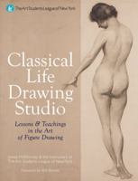 Classical Life Drawing Studio: Lessons & Teachings in the Art of Figure Drawing 1402762291 Book Cover