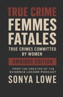 Femmes Fatales: True Crimes Committed by Women Box Set (Volumes 1 - 3) (Evidence Locker Files) B0FQHY2KGS Book Cover