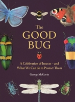The Good Bug: A Celebration of Insects - And What We Can Do to Protect Them 1789296692 Book Cover
