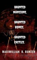 Haunted Castles, Haunted Mansions, Haunted Houses: An intimate look at true haunted locations and terrifying true ghost stories. 1978245149 Book Cover