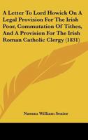 A Letter to Lord Howick: On a Legal Provision for the Irish Poor (Classic Reprint) 1164535331 Book Cover